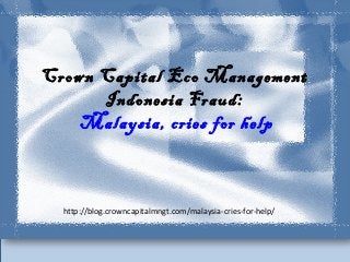 Crown Capital Eco Management
      Indonesia Fraud:
    Malaysia, cries for help



  http://blog.crowncapitalmngt.com/malaysia-cries-for-help/
 