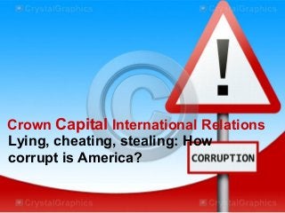 Crown Capital International Relations
Lying, cheating, stealing: How
corrupt is America?
 