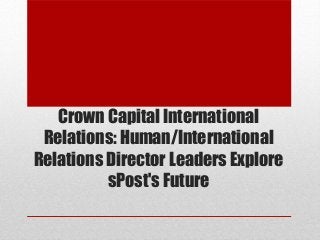 Crown Capital International
 Relations: Human/International
Relations Director Leaders Explore
          sPost's Future
 
