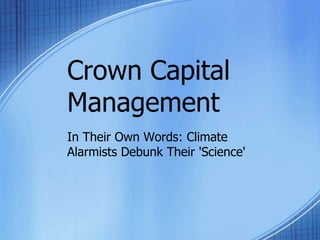 Crown Capital
Management
In Their Own Words: Climate
Alarmists Debunk Their 'Science'
 