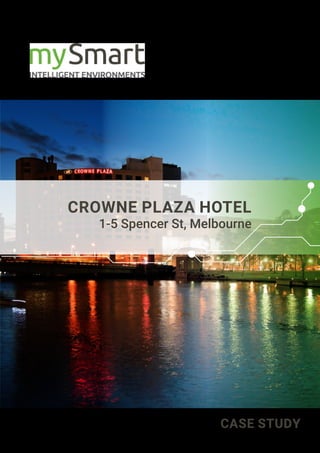 CROWNE PLAZA HOTEL
1-5 Spencer St, Melbourne
CASE STUDY
 