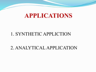 APPLICATIONS
1. SYNTHETIC APPLICTION
2. ANALYTICAL APPLICATION
 