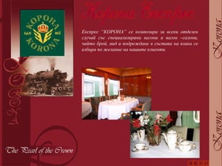 Експрес “КОРОНА” се композира за всеки отделен случай със специализирани вагони и вагон –салони, чийто брой, вид и подреждане в състава на влака се избира по желание на нашите клиенти. 