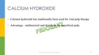 • Calcium hydroxide has traditionally been used for vital pulp therapy
• Advantage - antibacterial and disinfects the superficial pulp.
CALCIUM HYDROXIDE
DR.TINET MARY AUGUSTINE.BDS.MDS 105
 