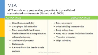 MTA reveals very good sealing properties in dry and blood
contaminated environments [Maturo et al., 2009].
MTA
DR.TINET MARY AUGUSTINE.BDS.MDS 110
 