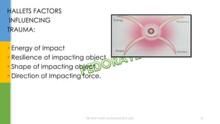 HALLETS FACTORS
INFLUENCING
TRAUMA:
 Energy of Impact
 Resilience of impacting object
 Shape of impacting object
 Direction of Impacting force.
DR.TINET MARY AUGUSTINE.BDS.MDS 12
 