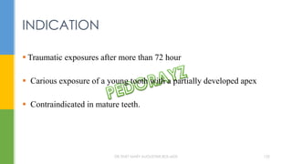  Traumatic exposures after more than 72 hour
 Carious exposure of a young tooth with a partially developed apex
 Contraindicated in mature teeth.
INDICATION
DR.TINET MARY AUGUSTINE.BDS.MDS 132
 
