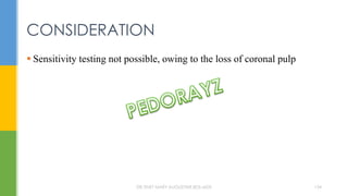  Sensitivity testing not possible, owing to the loss of coronal pulp
CONSIDERATION
DR.TINET MARY AUGUSTINE.BDS.MDS 134
 