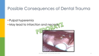 Possible Consequences of Dental Trauma
 Pulpal hyperemia
 May lead to infarction and necrosis
DR.TINET MARY AUGUSTINE.BDS.MDS 19
 