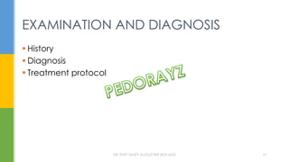  History
 Diagnosis
 Treatment protocol
EXAMINATION AND DIAGNOSIS
DR.TINET MARY AUGUSTINE.BDS.MDS 51
 