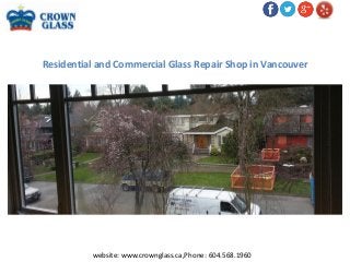 Residential and Commercial Glass Repair Shop in Vancouver
website: www.crownglass.ca,Phone: 604.568.1960
 