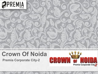 Crown Of Noida
Premia Corporate City-2
 