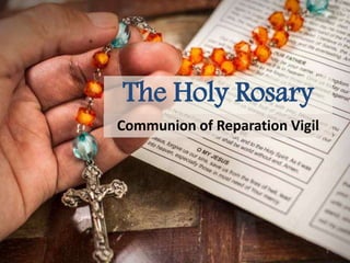 The Holy Rosary
Communion of Reparation Vigil
1
 
