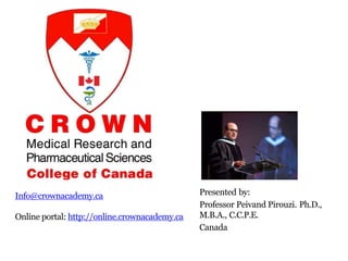Presented by:
Professor Peivand Pirouzi. Ph.D.,
M.B.A., C.C.P.E.
Canada
Info@crownacademy.ca
Online portal: http://online.crownacademy.ca
 