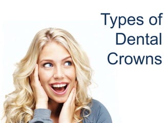 Types of
  Dental
 Crowns
 