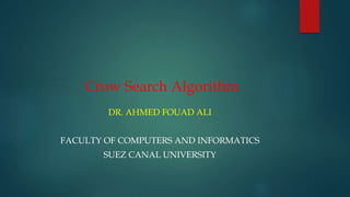 Crow Search Algorithm
DR. AHMED FOUAD ALI
FACULTY OF COMPUTERS AND INFORMATICS
SUEZ CANAL UNIVERSITY
 