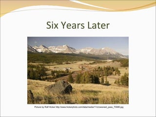 Six Years Later Picture by Rolf Hicker http://www.hickerphoto.com/data/media/11/crowsnest_pass_T0080.jpg 