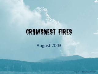 Crowsnest Fires August 2003 Figure 1:  Background image1 