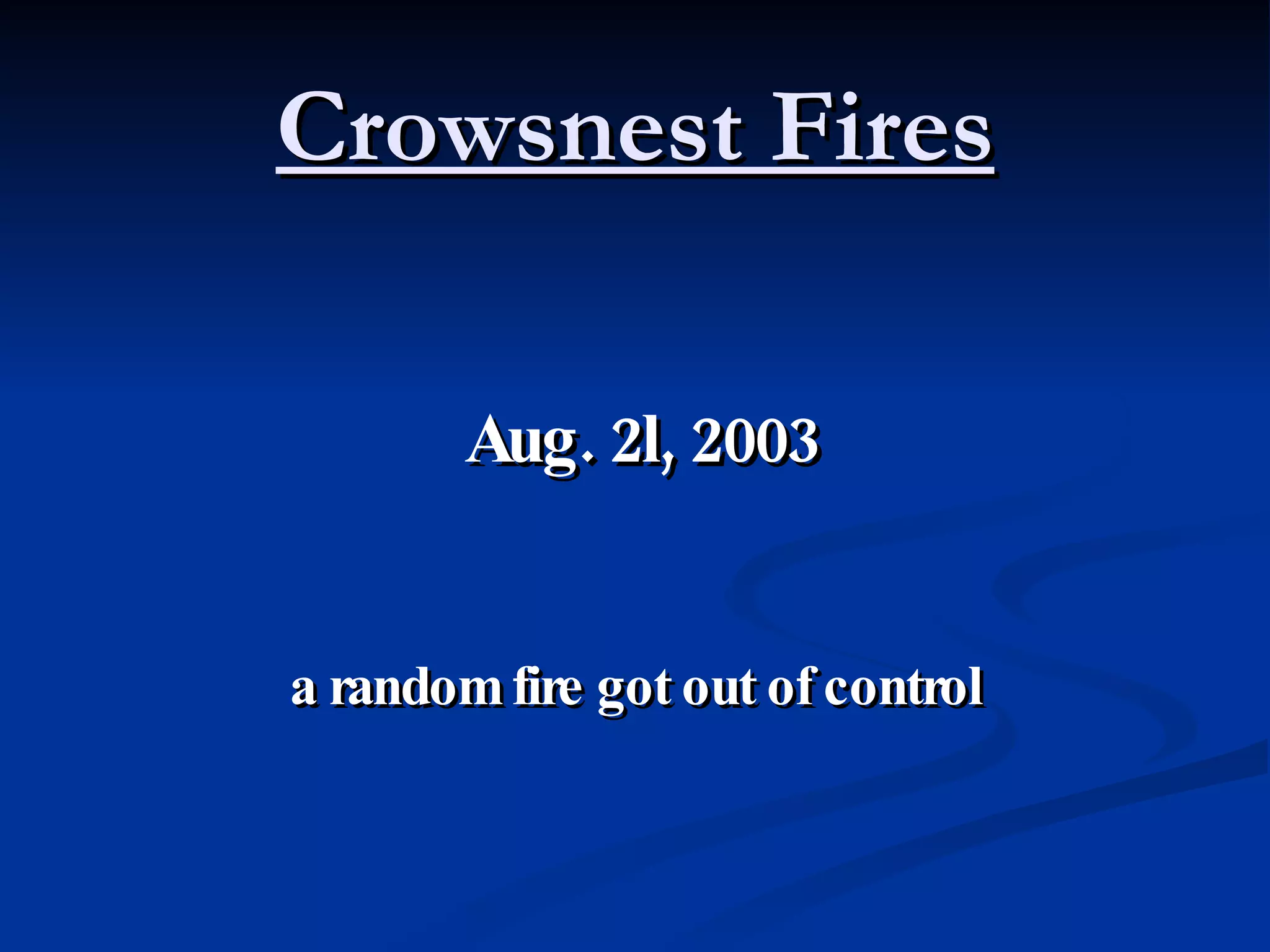 Aug. 2l, 2003 a random fire got out of control Crowsnest Fires