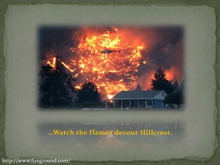 …Watch the flames devour Hillcrest.http://www.fireground.com/