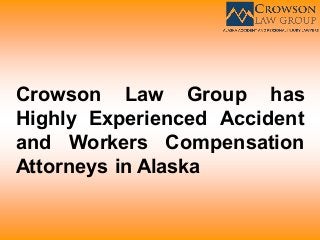Crowson Law Group has
Highly Experienced Accident
and Workers Compensation
Attorneys in Alaska
 