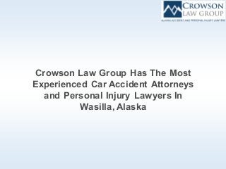 Crowson Law Group Has The Most
Experienced Car Accident Attorneys
and Personal Injury Lawyers In
Wasilla, Alaska
 