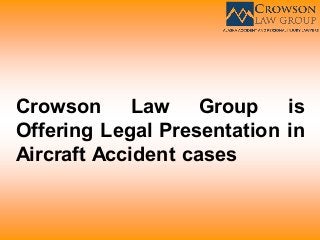 Crowson Law Group is
Offering Legal Presentation in
Aircraft Accident cases
 