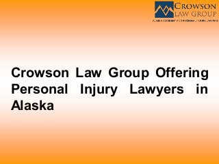Crowson Law Group Offering
Personal Injury Lawyers in
Alaska
 