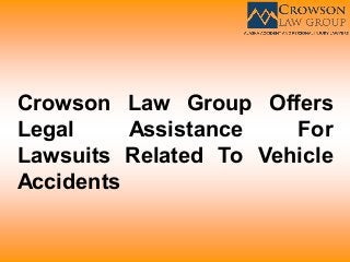 Crowson Law Group Offers
Legal Assistance For
Lawsuits Related To Vehicle
Accidents
 