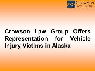 Crowson Law Group Offers
Representation for Vehicle
Injury Victims in Alaska
 