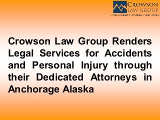 Crowson Law Group Renders
Legal Services for Accidents
and Personal Injury through
their Dedicated Attorneys in
Anchorage Alaska
 