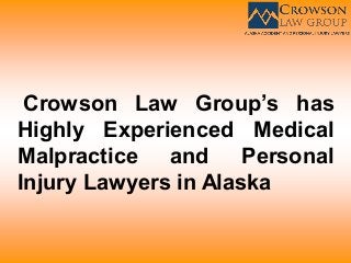 Crowson Law Group’s has
Highly Experienced Medical
Malpractice and Personal
Injury Lawyers in Alaska
 