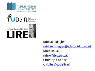 Michael Riegler
michael.riegler@edu.uni-klu.ac.at
Mathias Lux
mlux@itec.aau.at
Christoph Kofler
c.Kofler@tudelft.nl
 