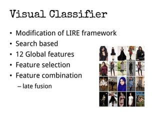 Visual Classifier
• Modification of LIRE framework
• Search based
• 12 Global features
• Feature selection
• Feature combination
– late fusion
 