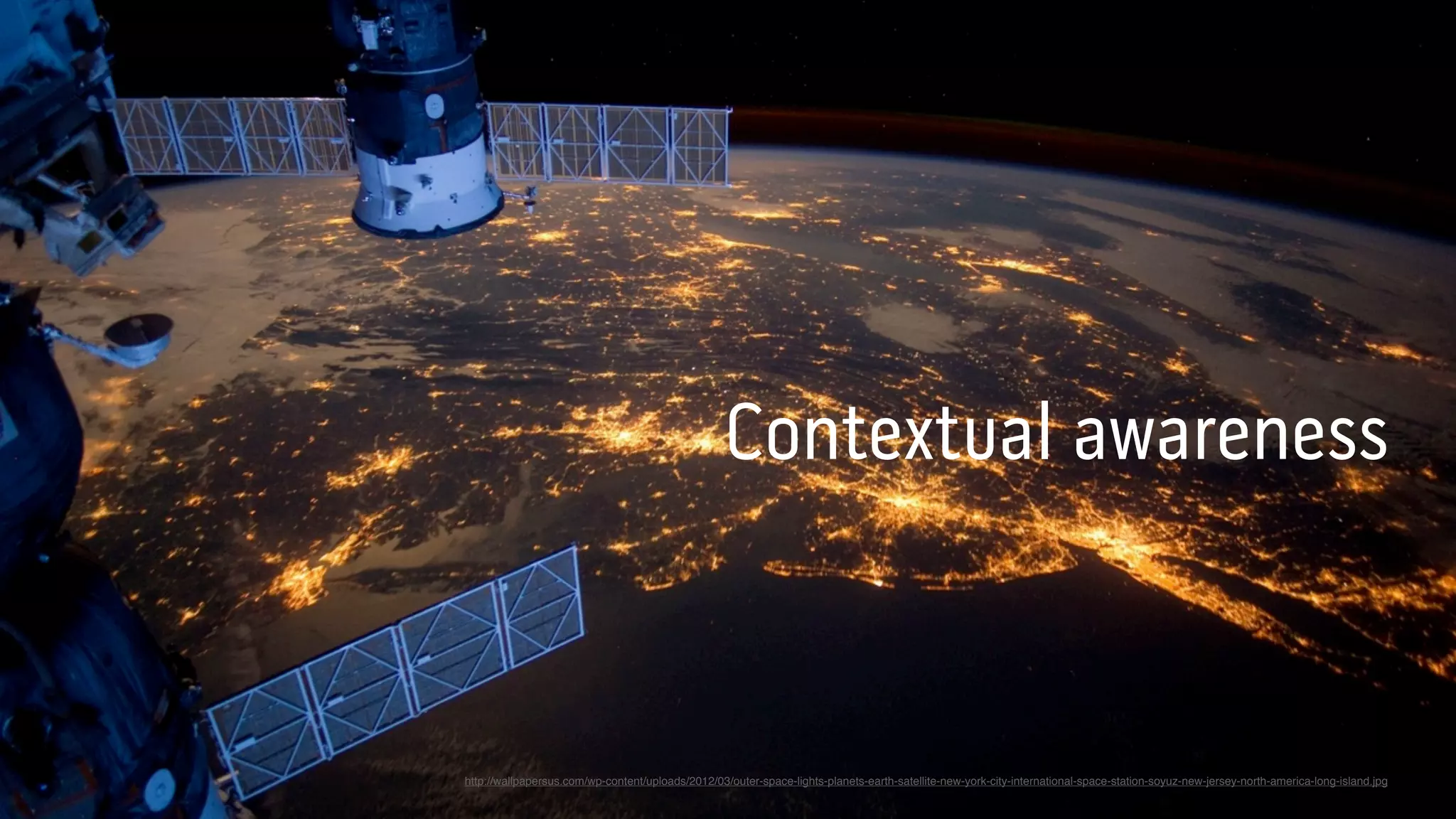 Contextual awareness


http://wallpapersus.com/wp-content/uploads/2012/03/outer-space-lights-planets-earth-satellite-new-york-city-international-space-station-soyuz-new-jersey-north-america-long-island.jpg
 