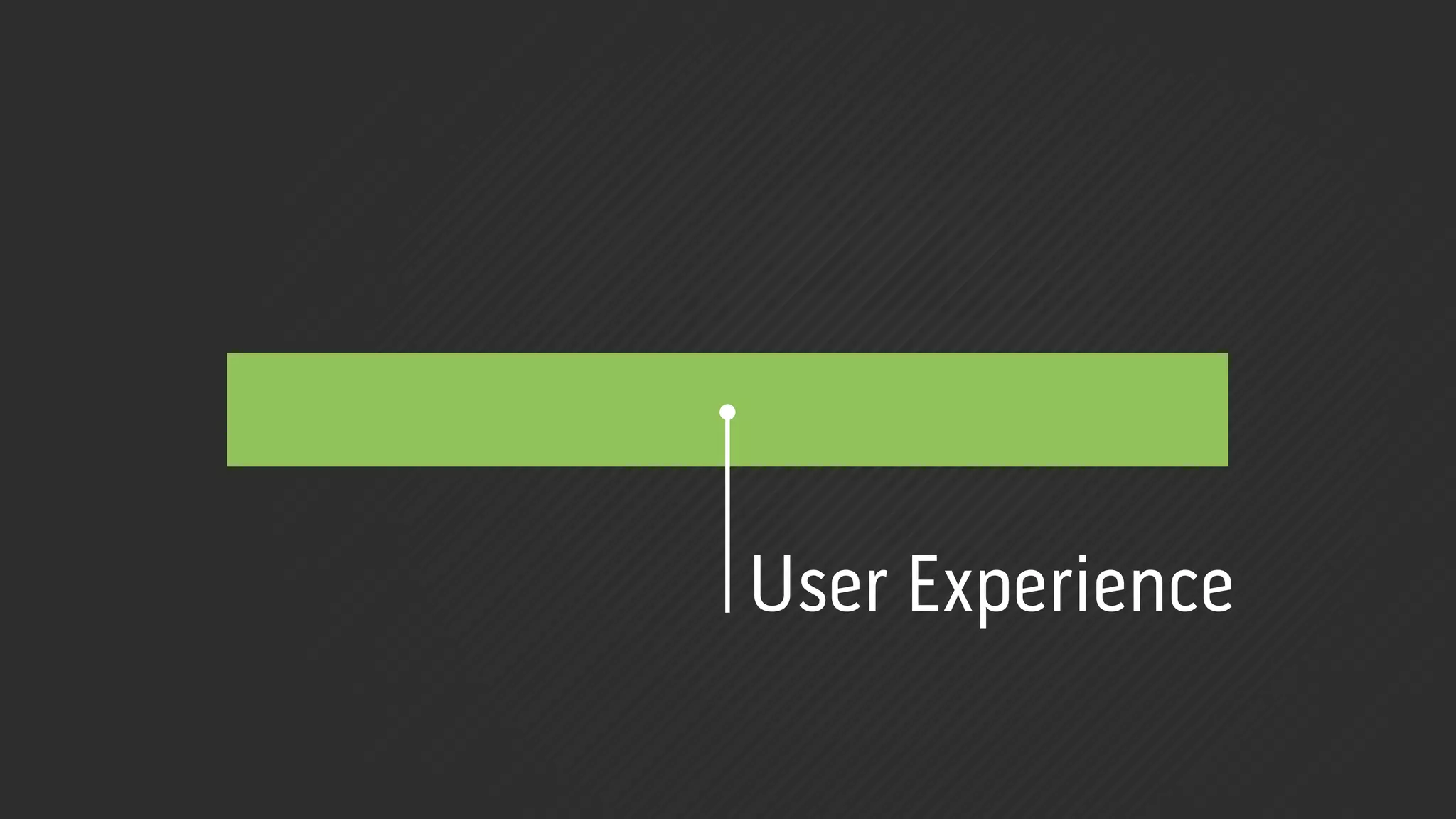 User Experience
 