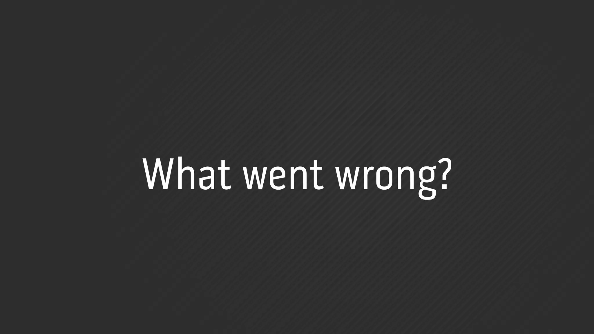 What went wrong?
 