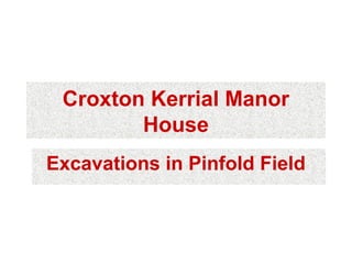Croxton Kerrial Manor
        House
Excavations in Pinfold Field
 
