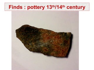 Finds : pottery 13th/14th century
 