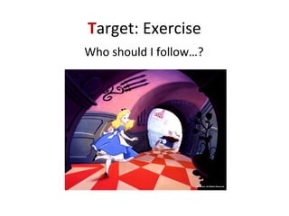 Target: Exercise
Who should I follow…?
 