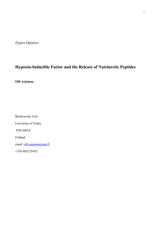 1
Expert Opinion
Hypoxia-Inducible Factor and the Release of Natriuretic Peptides
Olli Arjamaa
Biodiversity Unit
University of Turku
FIN-20014
Finland
email: olli.arjamaa@utu.fi
+358 405125452
 