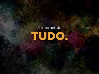TUDO.
A internet de
 