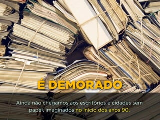 http://www.google.com.br/url?
=i&rct=j&q=&esrc=s&source=images&cd=&docid=_drQP5Vo8ilLpM
d=4ioKWlxpf3DKaM:&ved=0CAUQjRw&url=http%3A%2F
%2F981theriver.com%2Fhand-picked
%2F&ei=4zbZU8i8JpHgsASRy4HgDA&bvm=bv.
778758,d.cWc&psig=AFQjCNHdbi0P8BkMh3YNi9xamMBcSFReWA
=1406830683992231É DEMORADO
Ainda não chegamos aos escritórios e cidades sem
papel, imaginados no início dos anos 90.
 