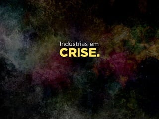 CRISE.
Indústrias em
 