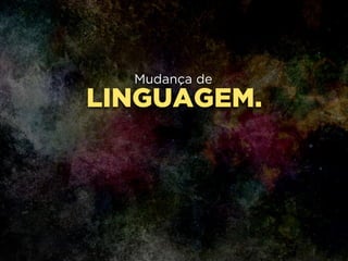 LINGUAGEM.
Mudança de
 
