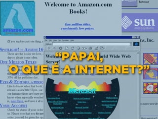 “PAPAI,
O QUE É A INTERNET?”
 