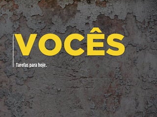 VOCÊSTarefas para hoje.
 