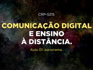 COMUNICAÇÃO DIGITAL
E ENSINO
À DISTÂNCIA.
CRP-5215
!
!
!
!
!
Aula 01: panorama.
 