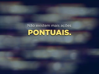 Não existem mais ações 
PONTUAIS. 
 