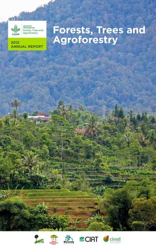 2012
ANNUAL REPORT
Forests, Trees and
Agroforestry
 